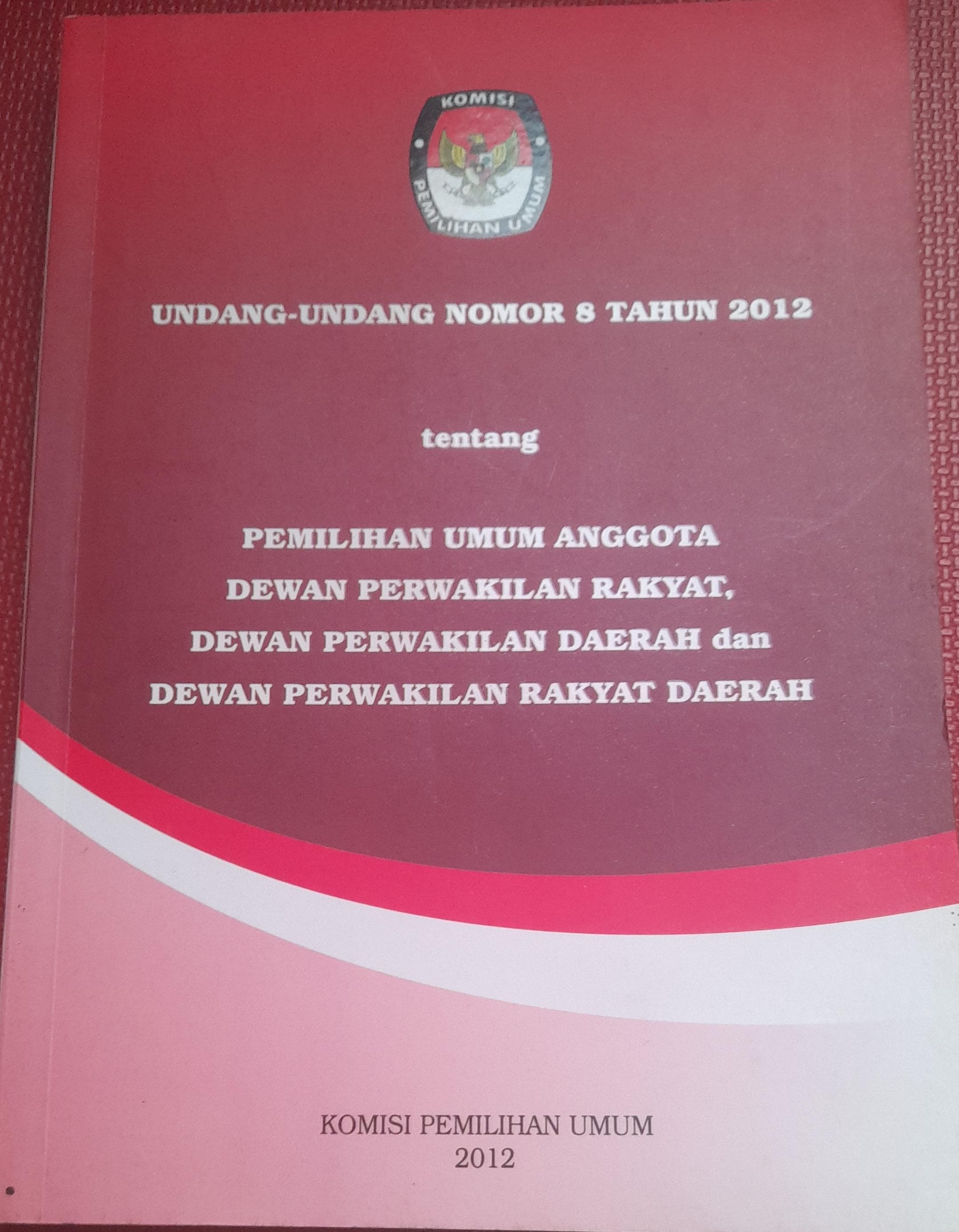 UNDANG-UNDANG NOMOR 8 TAHUN 2012 TENTANG PEMILIHAN UMUM ANGGOTA DEWAN PERWAKILAN RAKYAT, DEWAN PERWAKILAN DAERAH DAN DEWAN PERWAKILAN RAKYAT DAERAH 